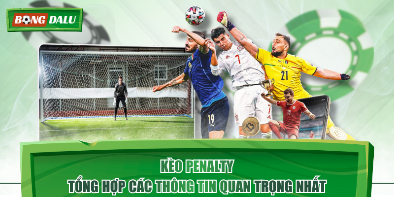 Kèo Penalty - Tổng Hợp Các Thông Tin Quan Trọng Nhất