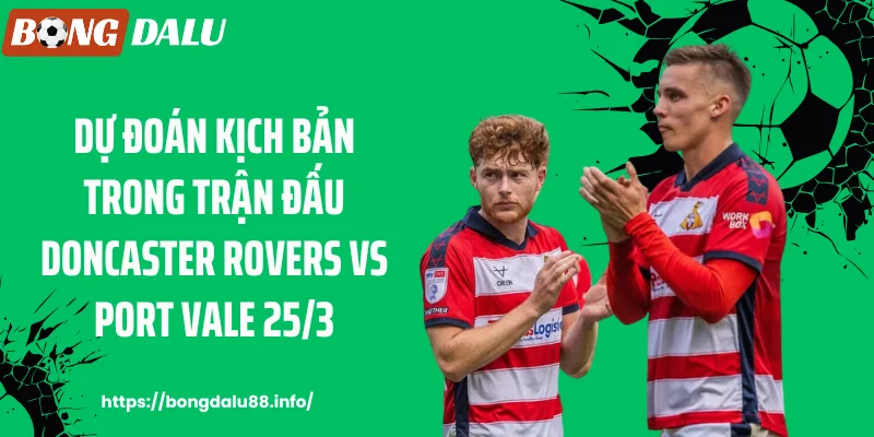 Dự đoán kịch bản trong trận đấu Doncaster Rovers vs Port Vale 25/3