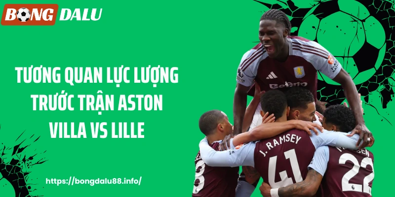 Tương quan lực lượng trước trận Aston Villa vs Lille